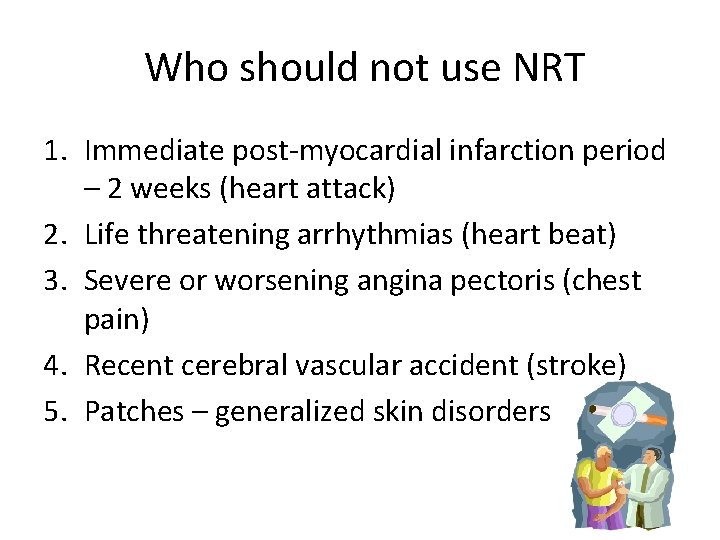 Who should not use NRT 1. Immediate post-myocardial infarction period – 2 weeks (heart