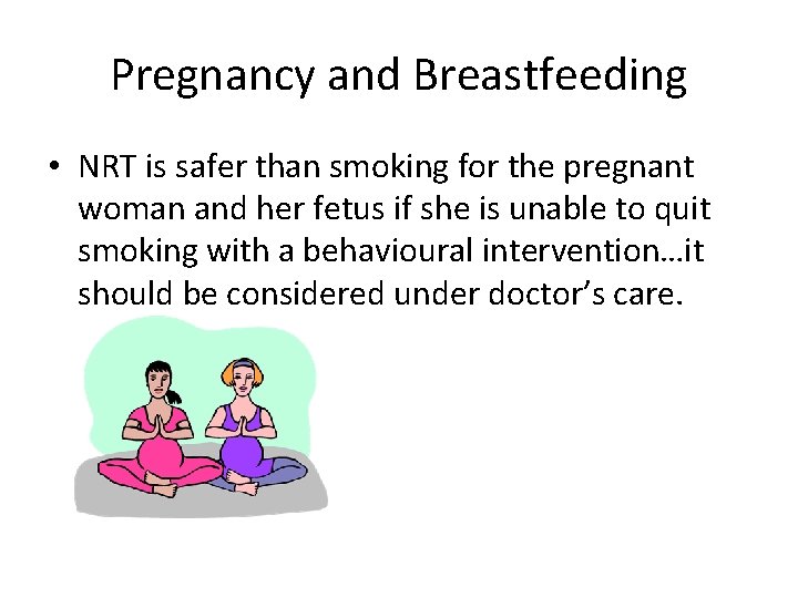 Pregnancy and Breastfeeding • NRT is safer than smoking for the pregnant woman and