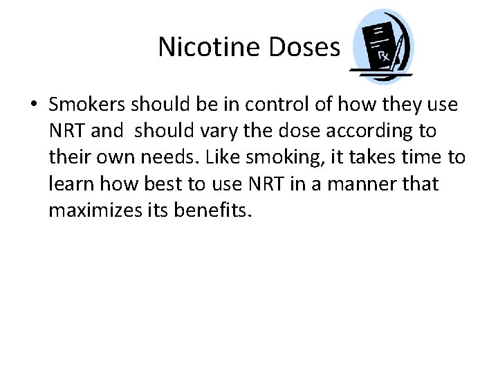 Nicotine Doses • Smokers should be in control of how they use NRT and