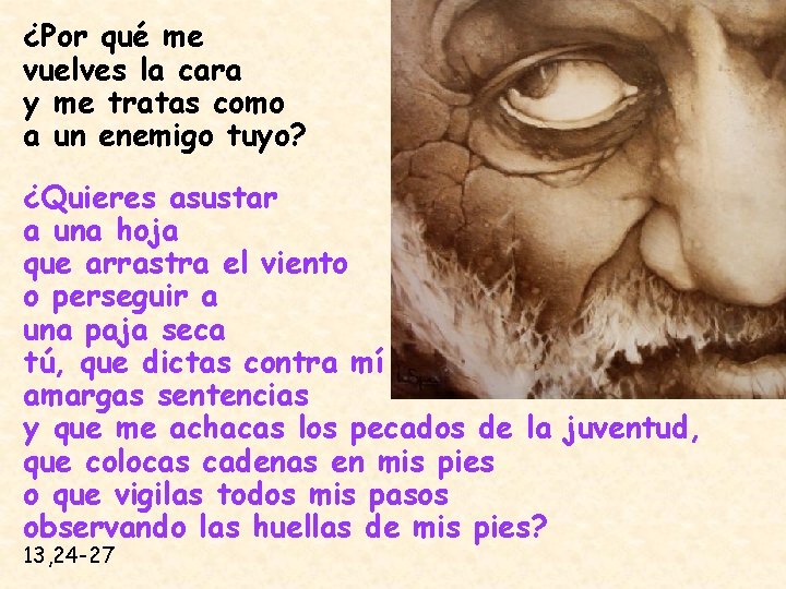 ¿Por qué me vuelves la cara y me tratas como a un enemigo tuyo?