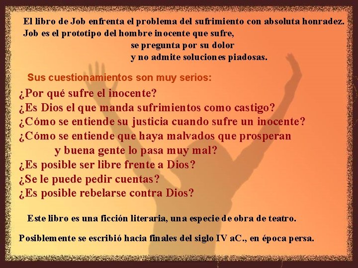 El libro de Job enfrenta el problema del sufrimiento con absoluta honradez. Job es