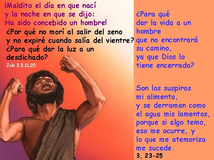 ¡Maldito el día en que nací y la noche en que se dijo: ¿Para