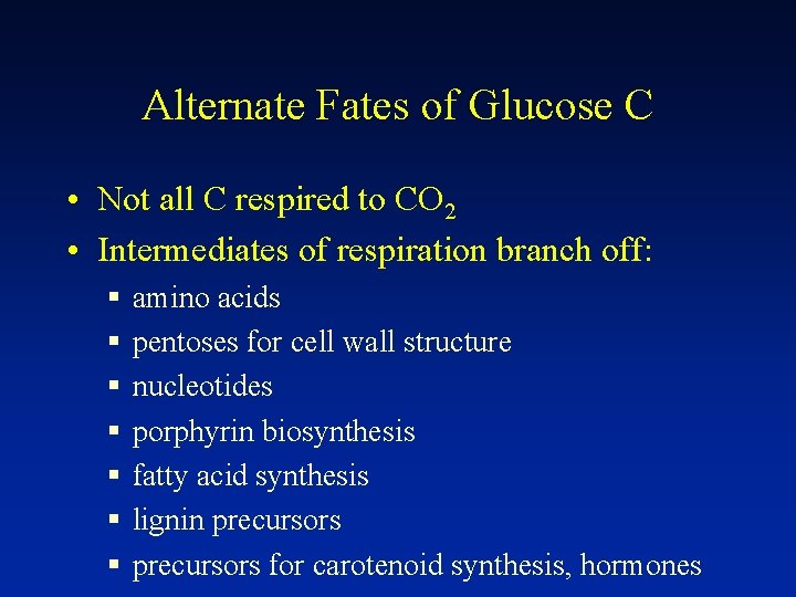 Alternate Fates of Glucose C • Not all C respired to CO 2 •