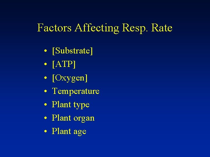 Factors Affecting Resp. Rate • • [Substrate] [ATP] [Oxygen] Temperature Plant type Plant organ