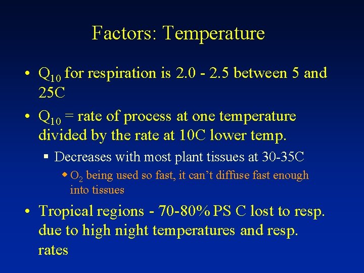 Factors: Temperature • Q 10 for respiration is 2. 0 - 2. 5 between