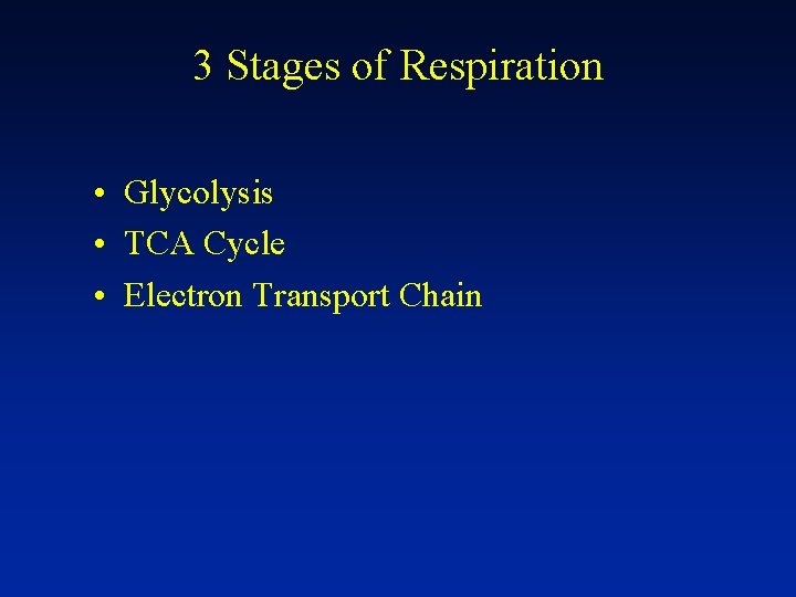 3 Stages of Respiration • Glycolysis • TCA Cycle • Electron Transport Chain 