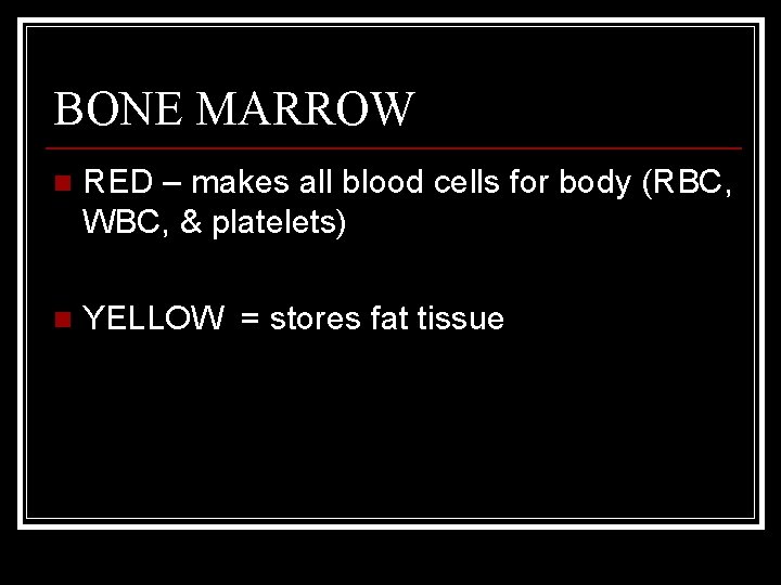 BONE MARROW n RED – makes all blood cells for body (RBC, WBC, &