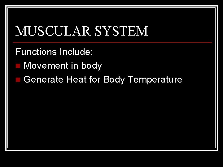 MUSCULAR SYSTEM Functions Include: n Movement in body n Generate Heat for Body Temperature