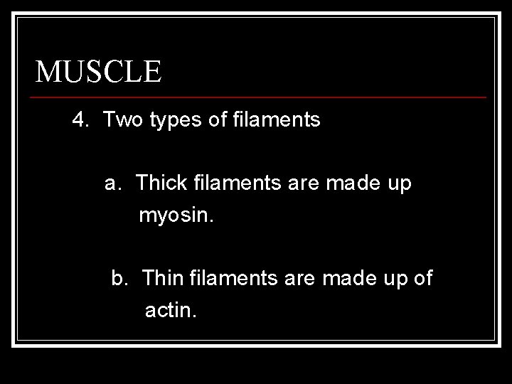 MUSCLE 4. Two types of filaments a. Thick filaments are made up myosin. b.