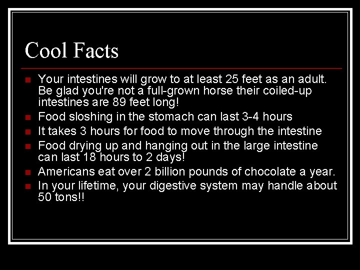 Cool Facts n n n Your intestines will grow to at least 25 feet