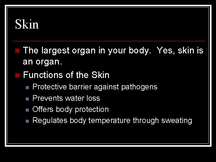 Skin The largest organ in your body. Yes, skin is an organ. n Functions