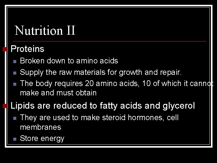 Nutrition II n Proteins n n Broken down to amino acids Supply the raw