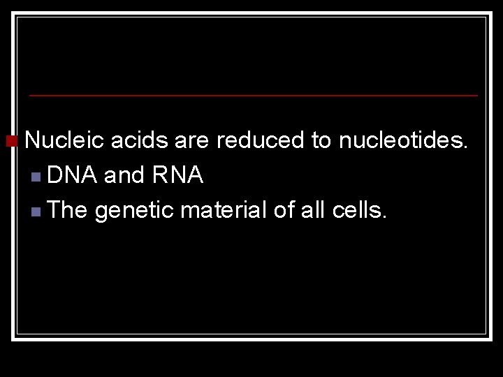 n Nucleic acids are reduced to nucleotides. n DNA and RNA n The genetic