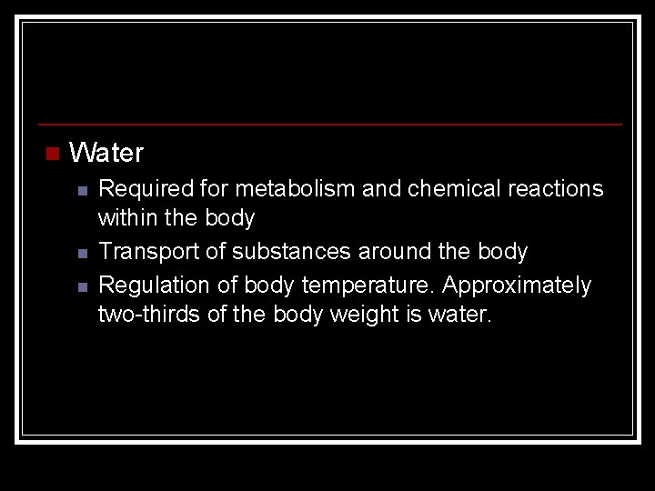 n Water n n n Required for metabolism and chemical reactions within the body