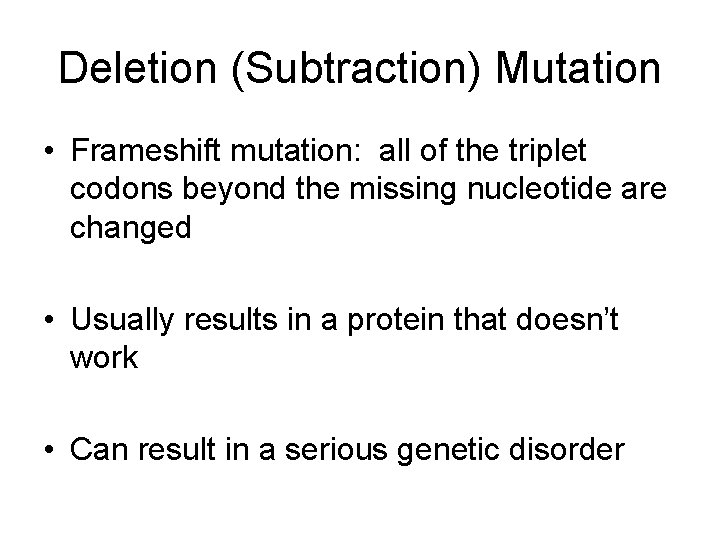 Deletion (Subtraction) Mutation • Frameshift mutation: all of the triplet codons beyond the missing