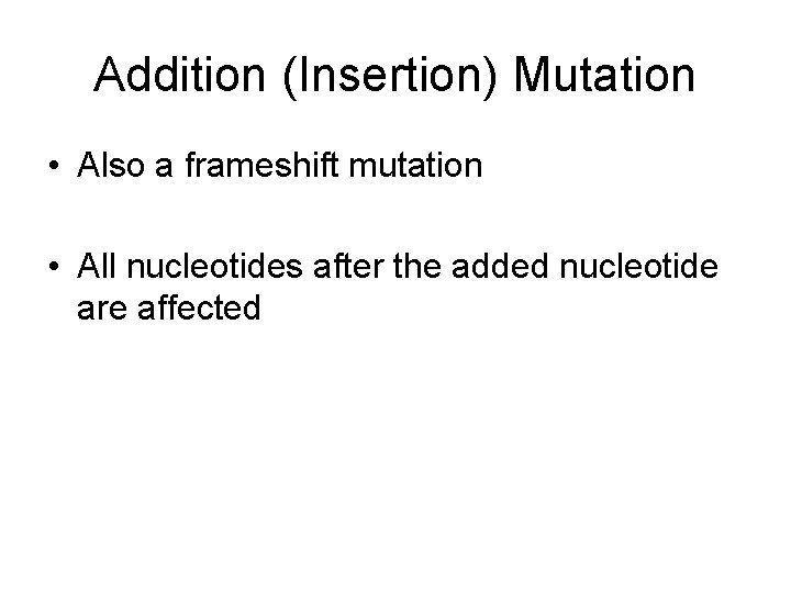 Addition (Insertion) Mutation • Also a frameshift mutation • All nucleotides after the added