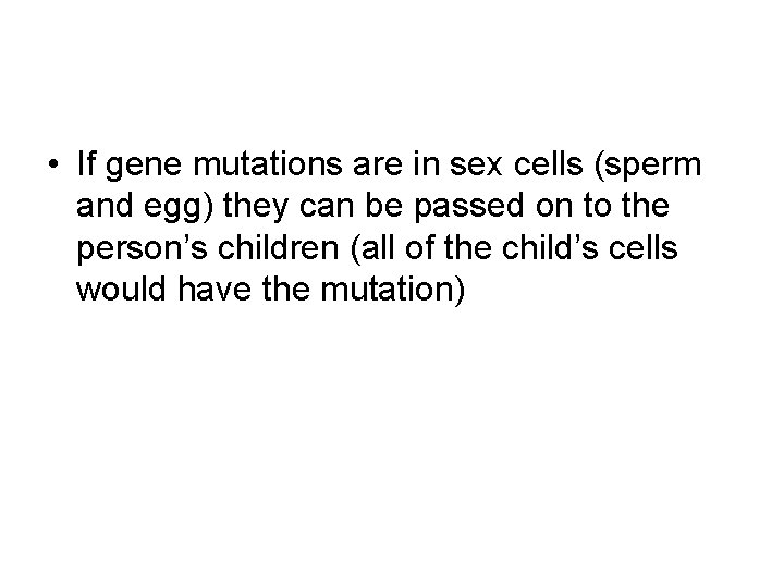  • If gene mutations are in sex cells (sperm and egg) they can