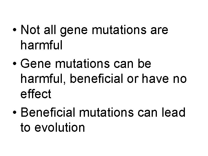  • Not all gene mutations are harmful • Gene mutations can be harmful,