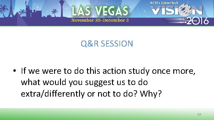 Q&R SESSION • If we were to do this action study once more, what