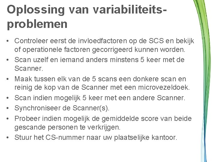 Oplossing van variabiliteitsproblemen • Controleer eerst de invloedfactoren op de SCS en bekijk of