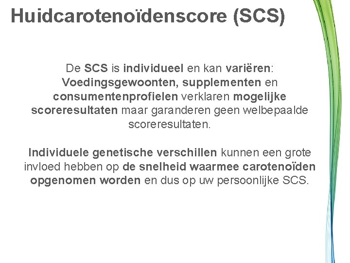 Huidcarotenoïdenscore (SCS) De SCS is individueel en kan variëren: Voedingsgewoonten, supplementen en consumentenprofielen verklaren