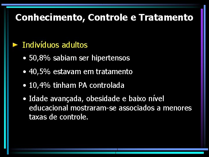 Conhecimento, Controle e Tratamento Indivíduos adultos • 50, 8% sabiam ser hipertensos • 40,