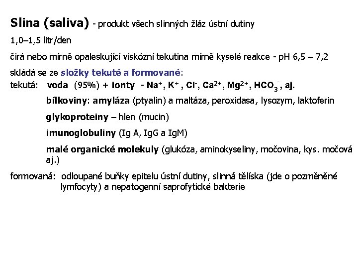 Slina (saliva) - produkt všech slinných žláz ústní dutiny 1, 0– 1, 5 litr/den