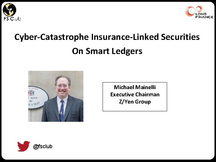 Cyber-Catastrophe Insurance-Linked Securities On Smart Ledgers Michael Mainelli Executive Chairman Z/Yen Group @fsclub 