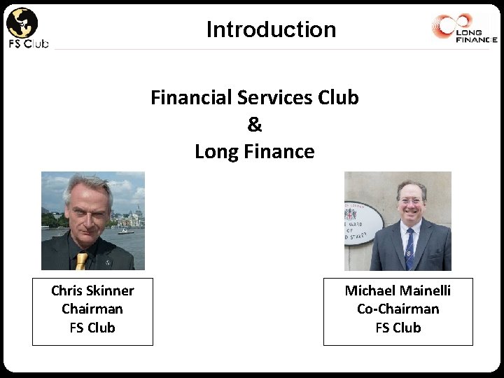 Introduction Financial Services Club & Long Finance Chris Skinner Chairman FS Club Michael Mainelli