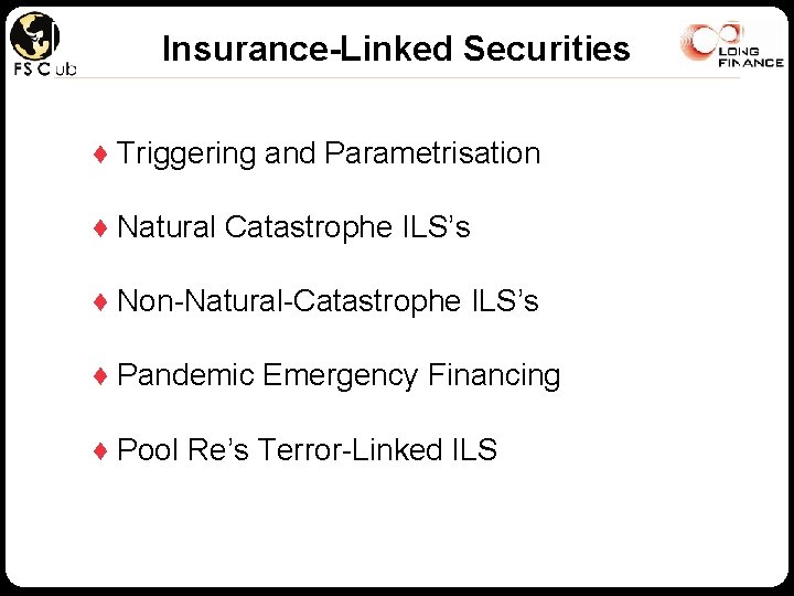 Insurance-Linked Securities ♦ Triggering and Parametrisation ♦ Natural Catastrophe ILS’s ♦ Non-Natural-Catastrophe ILS’s ♦