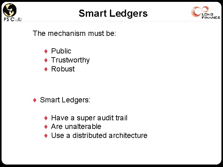 Smart Ledgers The mechanism must be: ♦ Public ♦ Trustworthy ♦ Robust ♦ Smart