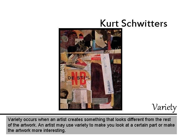 Kurt Schwitters Variety occurs when an artist creates something that looks different from the