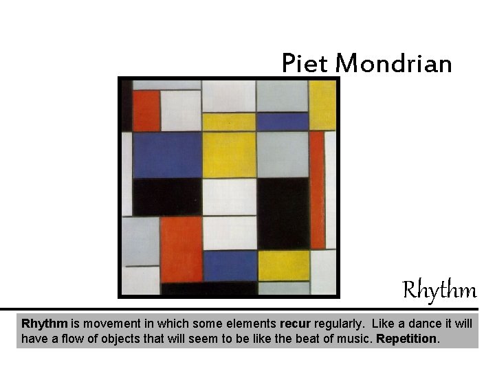 Piet Mondrian Rhythm is movement in which some elements recur regularly. Like a dance