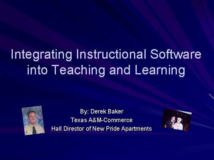 Integrating Instructional Software into Teaching and Learning By: Derek Baker Texas A&M-Commerce Hall Director