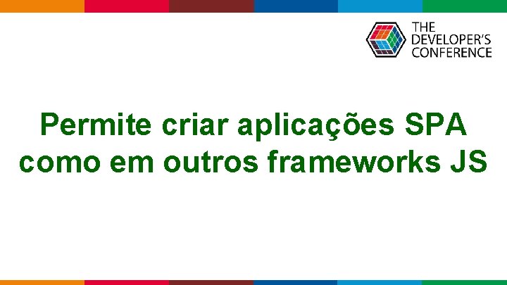 Permite criar aplicações SPA como em outros frameworks JS Globalcode – Open 4 education