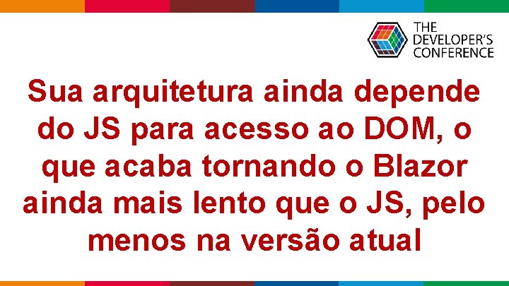 Sua arquitetura ainda depende do JS para acesso ao DOM, o que acaba tornando