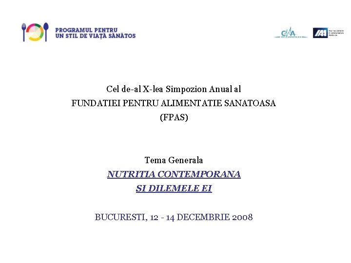 Cel de-al X-lea Simpozion Anual al FUNDATIEI PENTRU ALIMENTATIE SANATOASA (FPAS) Tema Generala NUTRITIA