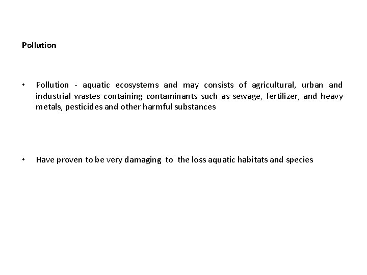 Pollution • Pollution - aquatic ecosystems and may consists of agricultural, urban and industrial