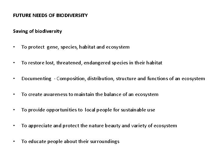 FUTURE NEEDS OF BIODIVERSITY Saving of biodiversity • To protect gene, species, habitat and