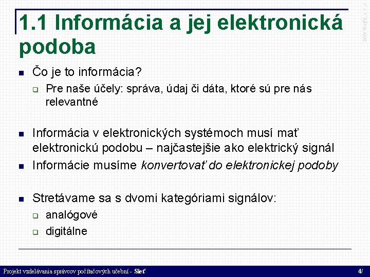  Čo je to informácia? Pre naše účely: správa, údaj či dáta, ktoré sú