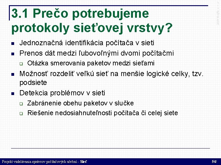  Jednoznačná identifikácia počítača v sieti Prenos dát medzi ľubovoľnými dvomi počítačmi 2004 ©