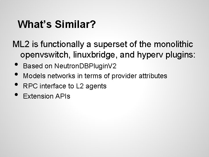 What’s Similar? ML 2 is functionally a superset of the monolithic openvswitch, linuxbridge, and