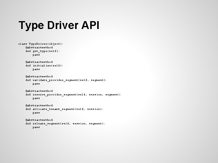 Type Driver API class Type. Driver(object): @abstractmethod def get_type(self): pass @abstractmethod def initialize(self): pass