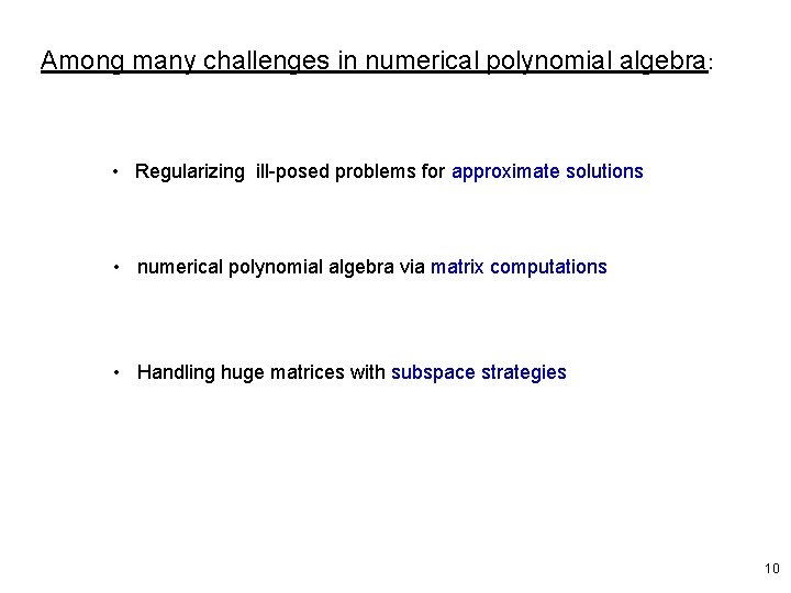 Among many challenges in numerical polynomial algebra: • Regularizing ill-posed problems for approximate solutions