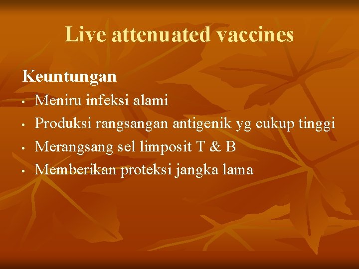 Live attenuated vaccines Keuntungan • • Meniru infeksi alami Produksi rangsangan antigenik yg cukup