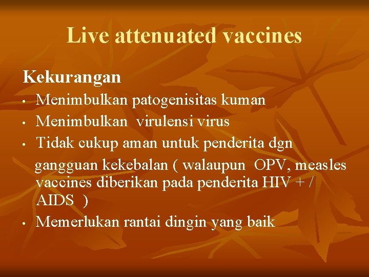 Live attenuated vaccines Kekurangan • • Menimbulkan patogenisitas kuman Menimbulkan virulensi virus Tidak cukup