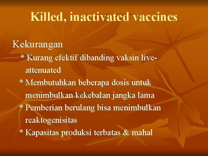 Killed, inactivated vaccines Kekurangan * Kurang efektif dibanding vaksin liveattenuated * Membutuhkan beberapa dosis