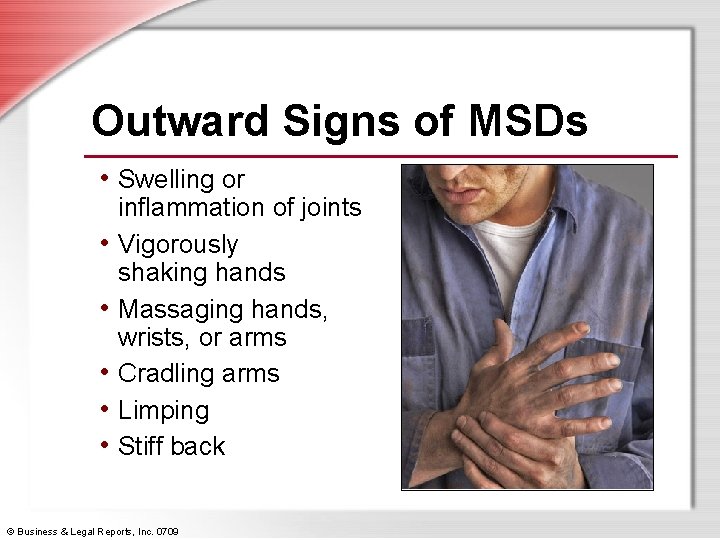 Outward Signs of MSDs • Swelling or inflammation of joints • Vigorously shaking hands