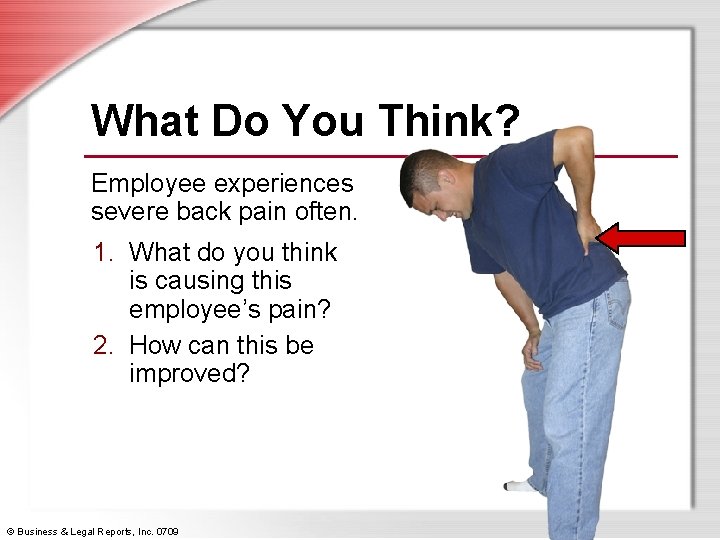 What Do You Think? Employee experiences severe back pain often. 1. What do you