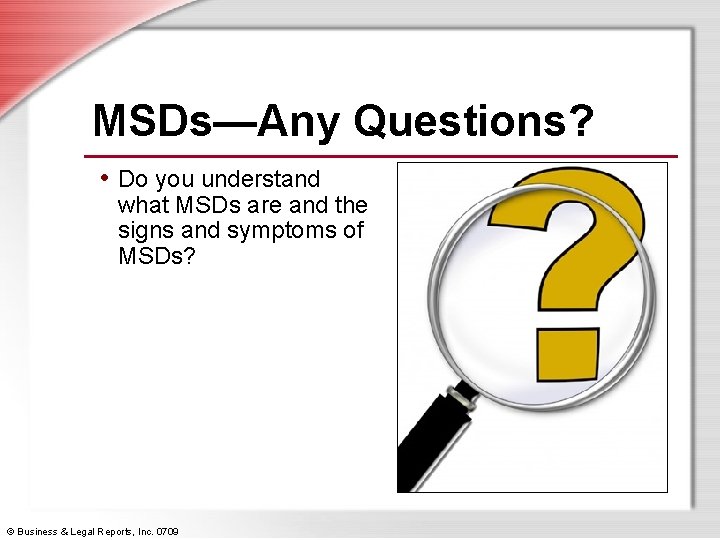 MSDs—Any Questions? • Do you understand what MSDs are and the signs and symptoms